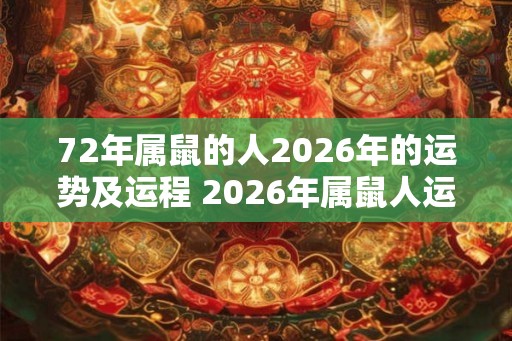 72年属鼠的人2026年的运势及运程 2026年属鼠人运势如何