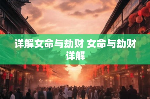 详解女命与劫财 女命与劫财详解