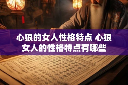 心狠的女人性格特点 心狠女人的性格特点有哪些