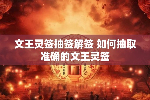 文王灵签抽签解签 如何抽取准确的文王灵签