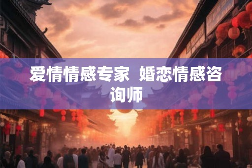 爱情情感专家 婚恋情感咨询师 爱情情感专家 婚恋情感咨询师