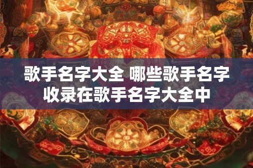 歌手名字大全 哪些歌手名字收录在歌手名字大全中