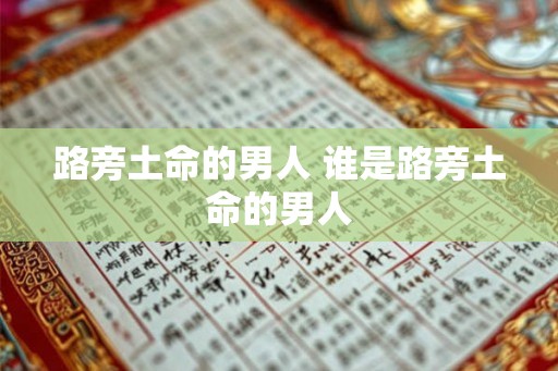 路旁土命的男人 谁是路旁土命的男人