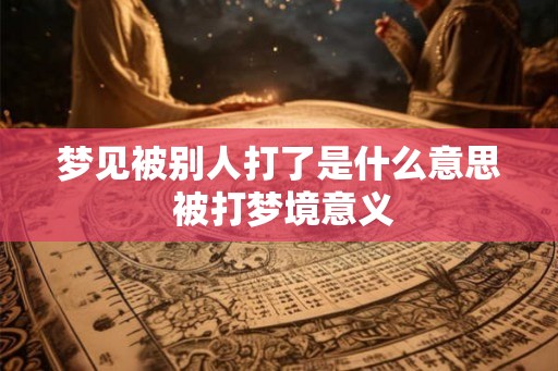 梦见被别人打了是什么意思 被打梦境意义