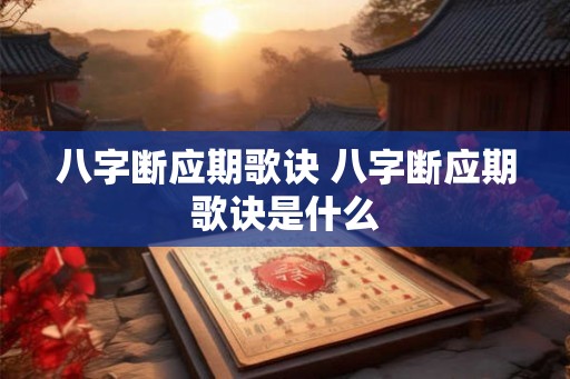 八字断应期歌诀 八字断应期歌诀是什么