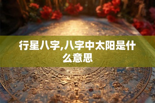 行星八字,八字中太阳是什么意思