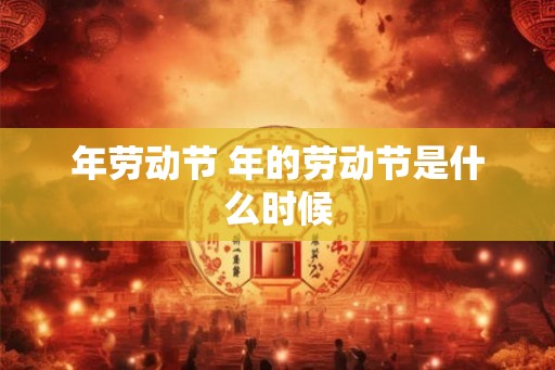 年劳动节 年的劳动节是什么时候