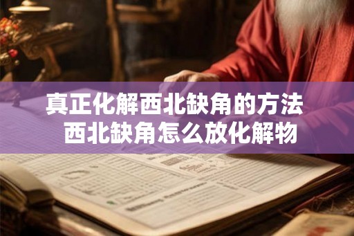 真正化解西北缺角的方法  西北缺角怎么放化解物
