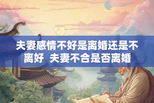 夫妻感情不好是离婚还是不离好  夫妻不合是否离婚
