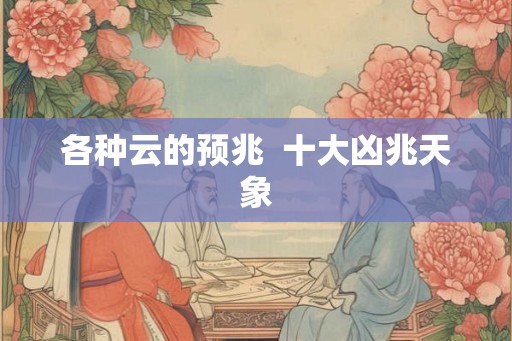 各种云的预兆  十大凶兆天象