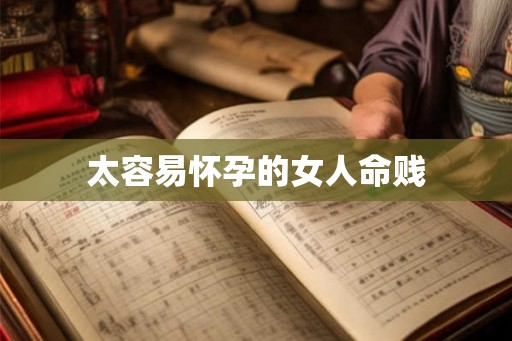 太容易怀孕的女人命贱