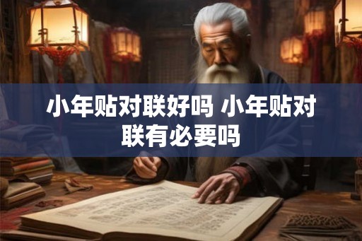 小年贴对联好吗 小年贴对联有必要吗
