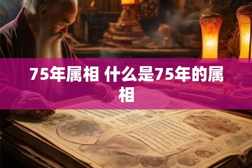 75年属相 什么是75年的属相