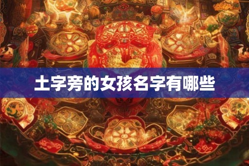 土字旁的女孩名字有哪些 土字旁的女孩名字有哪些