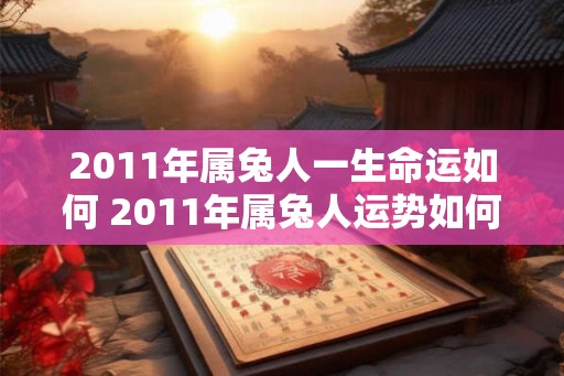 2011年属兔人一生命运如何 2011年属兔人运势如何