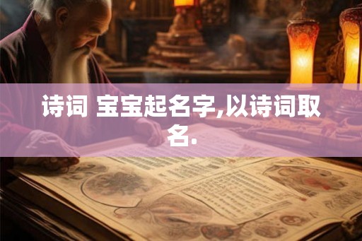 诗词 宝宝起名字,以诗词取名. 诗词 宝宝起名字,以诗词取名.