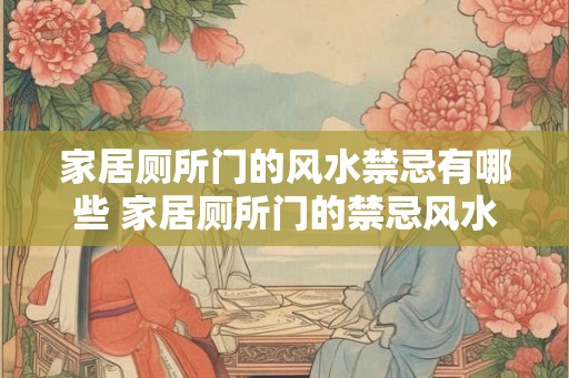 家居厕所门的风水禁忌有哪些 家居厕所门的禁忌风水