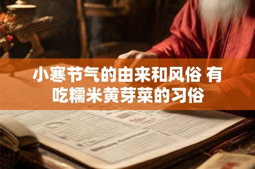 小寒节气的由来和风俗 有吃糯米黄芽菜的习俗