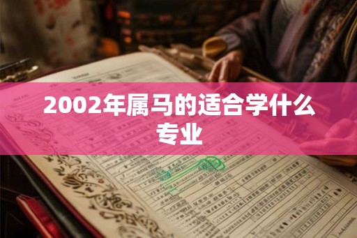 2002年属马的适合学什么专业