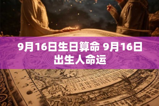 9月16日生日算命 9月16日出生人命运