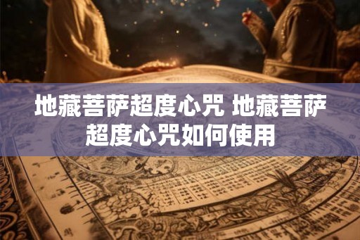 地藏菩萨超度心咒 地藏菩萨超度心咒如何使用