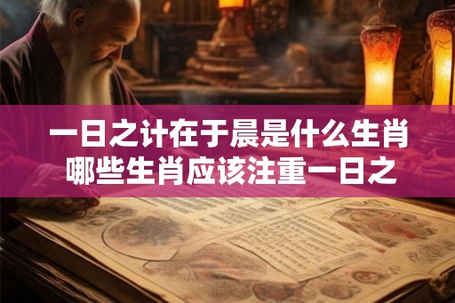 一日之计在于晨是什么生肖 哪些生肖应该注重一日之计在于晨