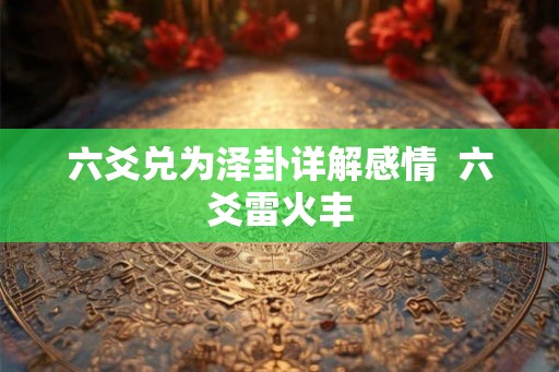 六爻兑为泽卦详解感情  六爻雷火丰