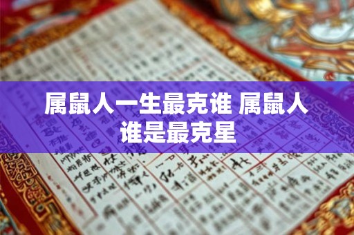属鼠人一生最克谁 属鼠人谁是最克星