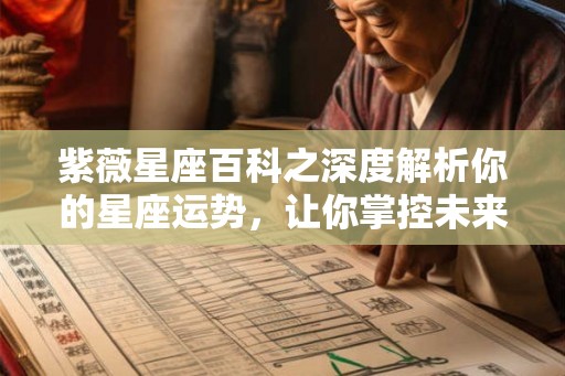 紫薇星座百科之深度解析你的星座运势，让你掌控未来！