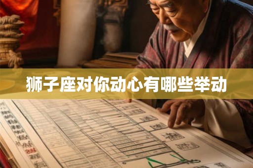 狮子座对你动心有哪些举动