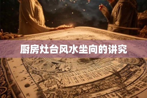 厨房灶台风水坐向的讲究