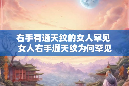 右手有通天纹的女人罕见 女人右手通天纹为何罕见