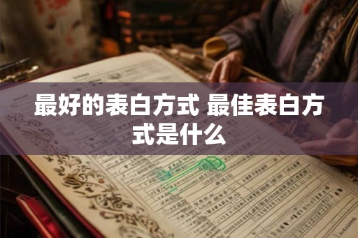 最好的表白方式 最佳表白方式是什么