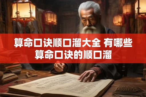 算命口诀顺口溜大全 有哪些算命口诀的顺口溜 算命口诀顺口溜大全 有哪些算命口诀的顺口溜