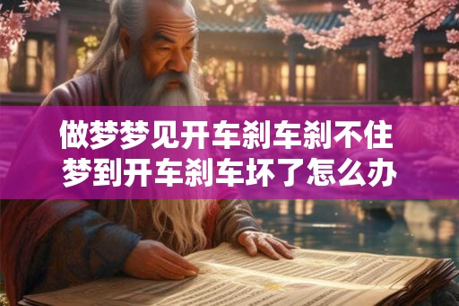 做梦梦见开车刹车刹不住 梦到开车刹车坏了怎么办