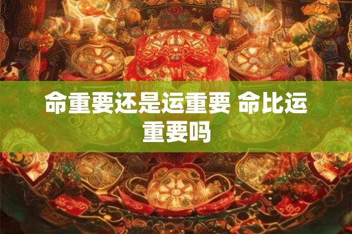 命重要还是运重要 命比运重要吗