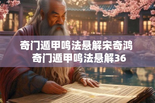 奇门遁甲鸣法悬解宋奇鸿  奇门遁甲鸣法悬解36