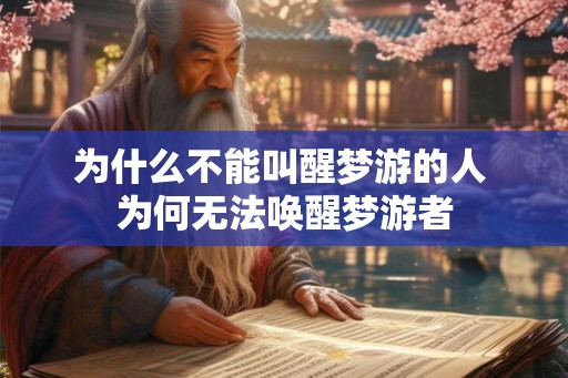 为什么不能叫醒梦游的人 为何无法唤醒梦游者