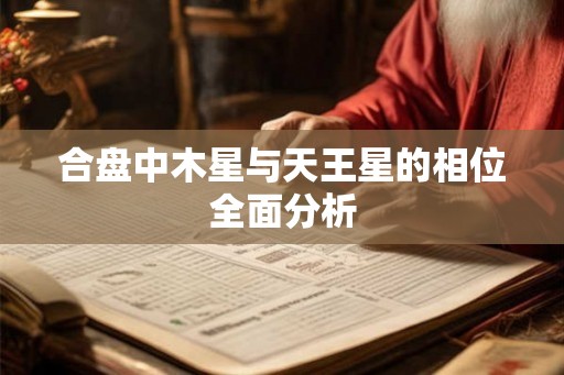 合盘中木星与天王星的相位全面分析