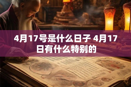 4月17号是什么日子 4月17日有什么特别的