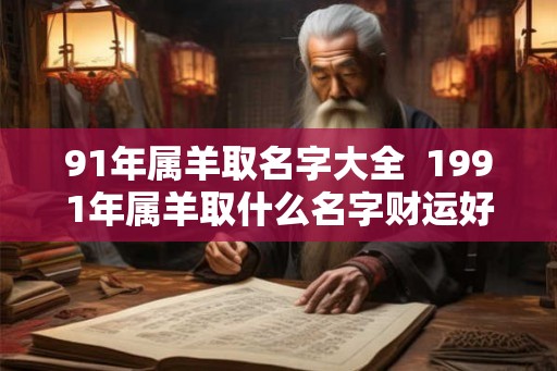 91年属羊取名字大全  1991年属羊取什么名字财运好