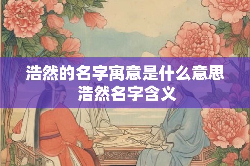 浩然的名字寓意是什么意思 浩然名字含义