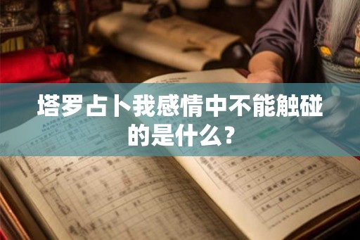 塔罗占卜我感情中不能触碰的是什么？