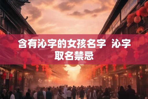 含有沁字的女孩名字  沁字取名禁忌