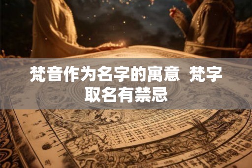 梵音作为名字的寓意  梵字取名有禁忌