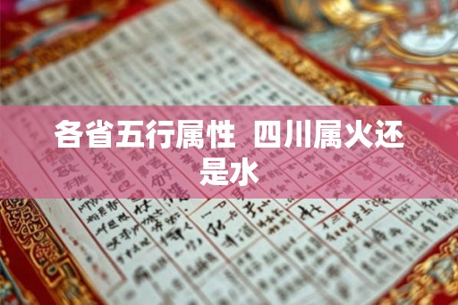 各省五行属性 四川属火还是水 各省五行属性 四川属火还是水