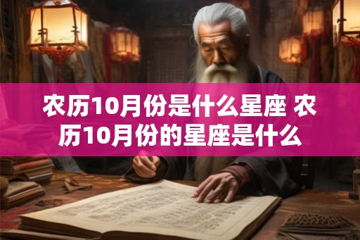 农历10月份是什么星座 农历10月份的星座是什么
