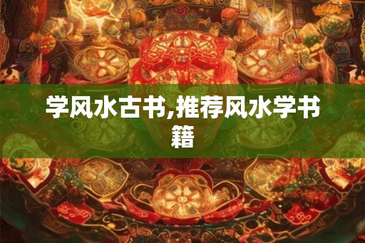 学风水古书,推荐风水学书籍 学风水古书,推荐风水学书籍