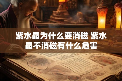 紫水晶为什么要消磁 紫水晶不消磁有什么危害