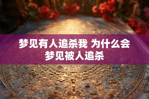 梦见有人追杀我 为什么会梦见被人追杀